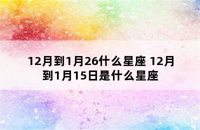 12月到1月26什么星座 12月到1月15日是什么星座